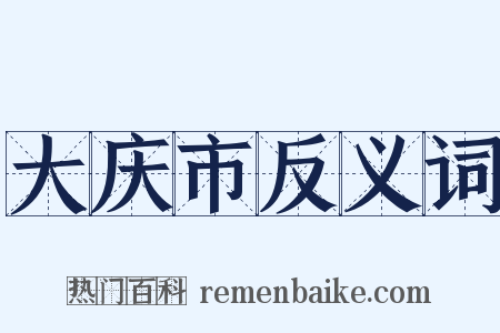 大庆市反义词是什么意思的图片